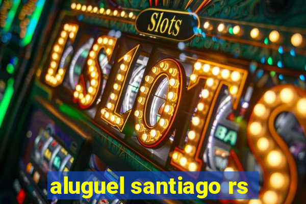 aluguel santiago rs